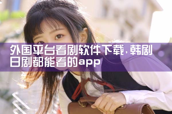 外国平台看剧软件下载